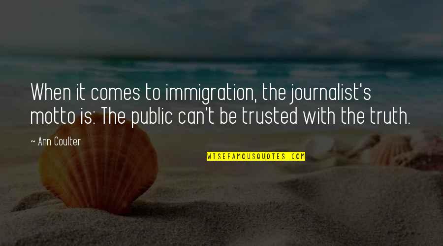 Can Be Trusted Quotes By Ann Coulter: When it comes to immigration, the journalist's motto