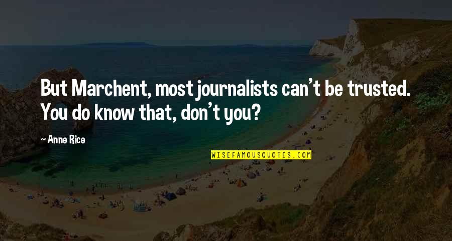 Can Be Trusted Quotes By Anne Rice: But Marchent, most journalists can't be trusted. You