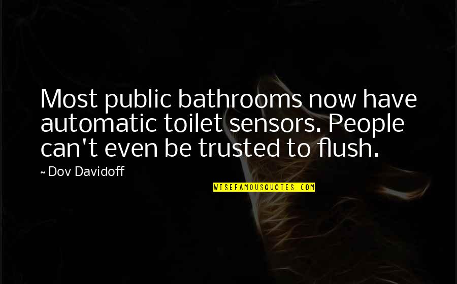Can Be Trusted Quotes By Dov Davidoff: Most public bathrooms now have automatic toilet sensors.