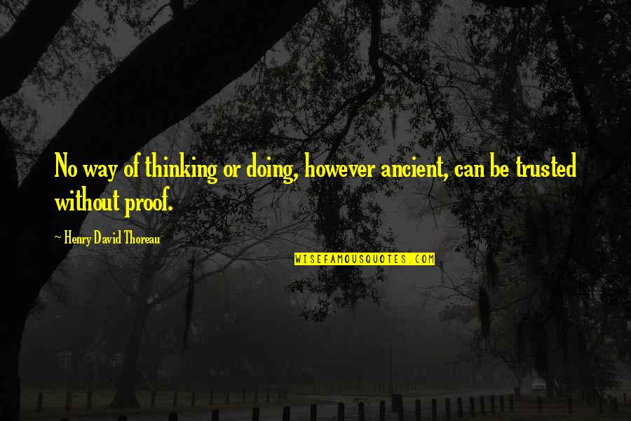 Can Be Trusted Quotes By Henry David Thoreau: No way of thinking or doing, however ancient,