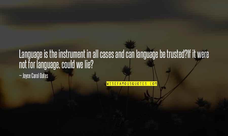 Can Be Trusted Quotes By Joyce Carol Oates: Language is the instrument in all cases and