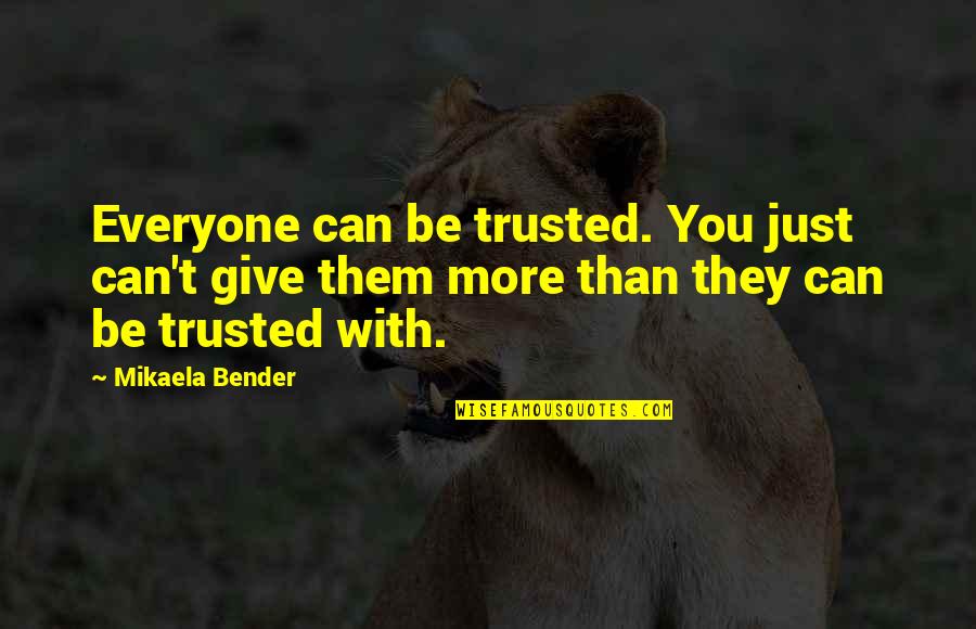 Can Be Trusted Quotes By Mikaela Bender: Everyone can be trusted. You just can't give