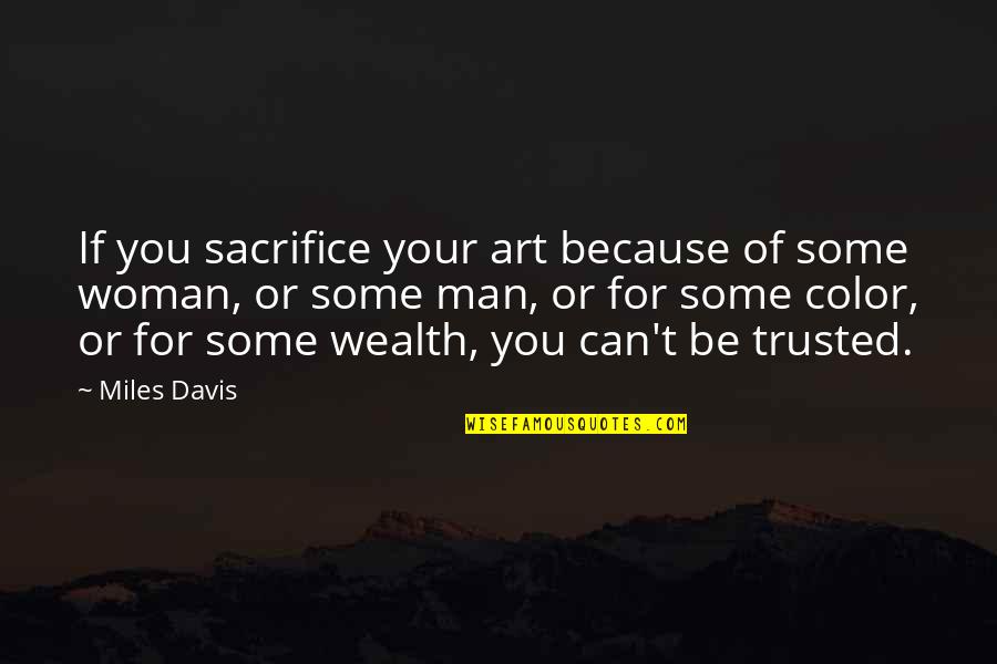 Can Be Trusted Quotes By Miles Davis: If you sacrifice your art because of some