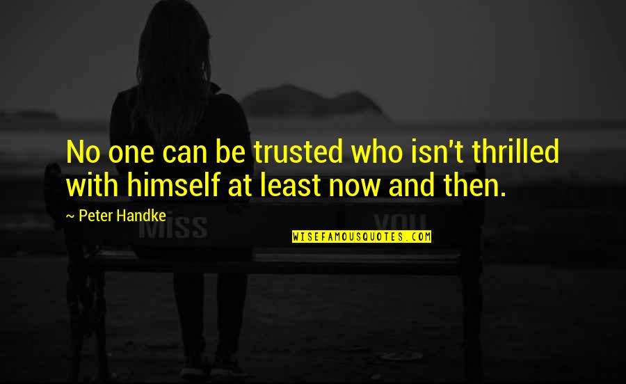 Can Be Trusted Quotes By Peter Handke: No one can be trusted who isn't thrilled