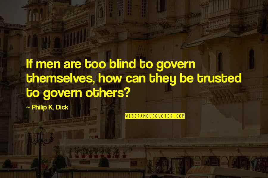 Can Be Trusted Quotes By Philip K. Dick: If men are too blind to govern themselves,