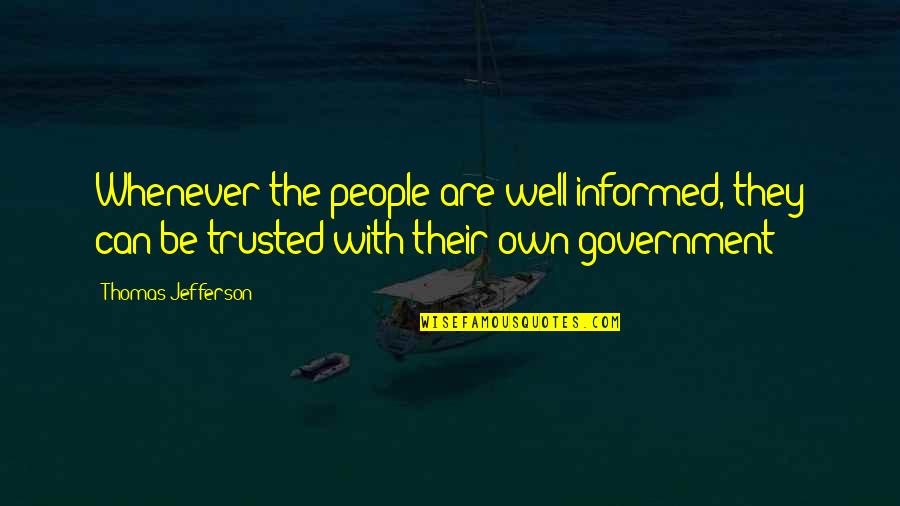 Can Be Trusted Quotes By Thomas Jefferson: Whenever the people are well-informed, they can be