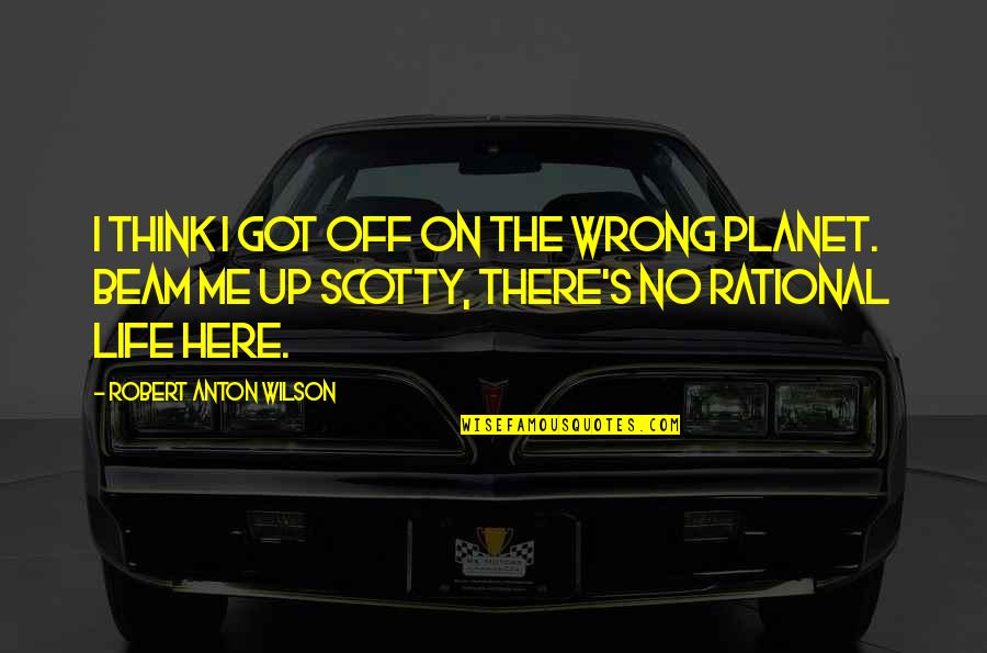 Can Brighten Your Day Quotes By Robert Anton Wilson: I think I got off on the wrong Can Brighten Your Day Quotes By Robert Anton Wilson: I think I got off on the wrong