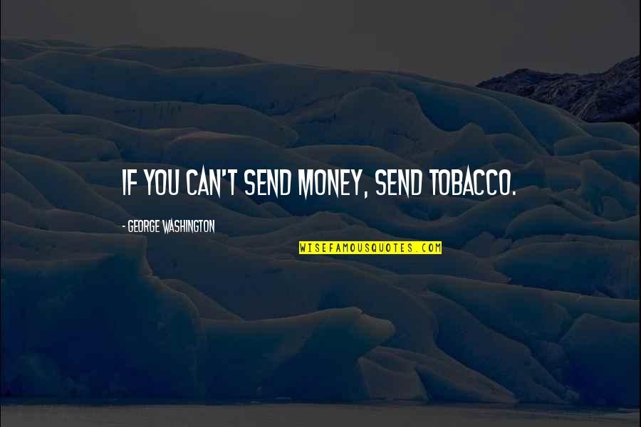 Can Can Quotes By George Washington: If you can't send money, send tobacco.
