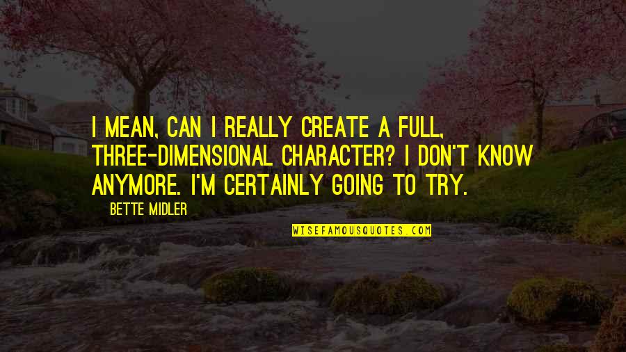 Can Create Quotes By Bette Midler: I mean, can I really create a full,