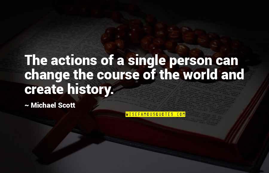 Can Create Quotes By Michael Scott: The actions of a single person can change