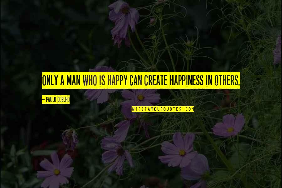 Can Create Quotes By Paulo Coelho: Only a man who is happy can create
