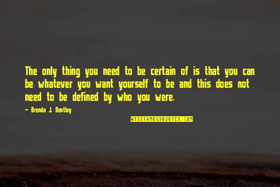 Can Defined Quotes By Brenda J. Bentley: The only thing you need to be certain