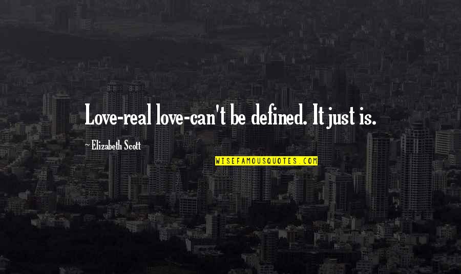 Can Defined Quotes By Elizabeth Scott: Love-real love-can't be defined. It just is.
