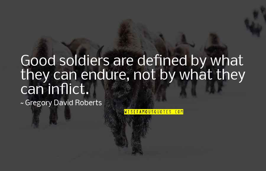 Can Defined Quotes By Gregory David Roberts: Good soldiers are defined by what they can