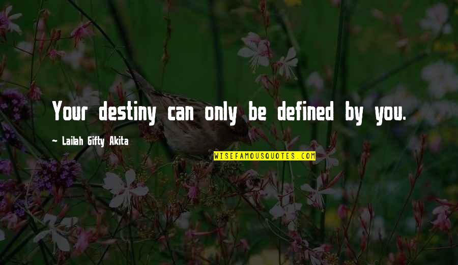 Can Defined Quotes By Lailah Gifty Akita: Your destiny can only be defined by you.