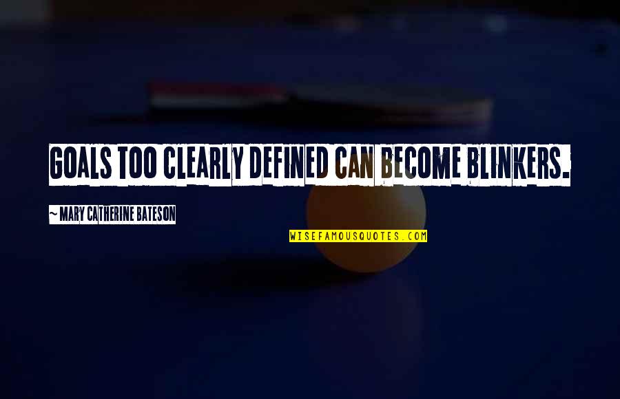 Can Defined Quotes By Mary Catherine Bateson: Goals too clearly defined can become blinkers.