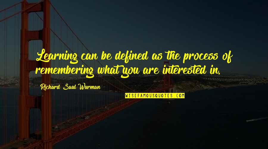 Can Defined Quotes By Richard Saul Wurman: Learning can be defined as the process of