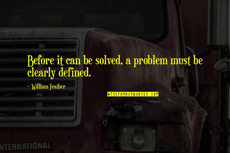 Can Defined Quotes By William Feather: Before it can be solved, a problem must