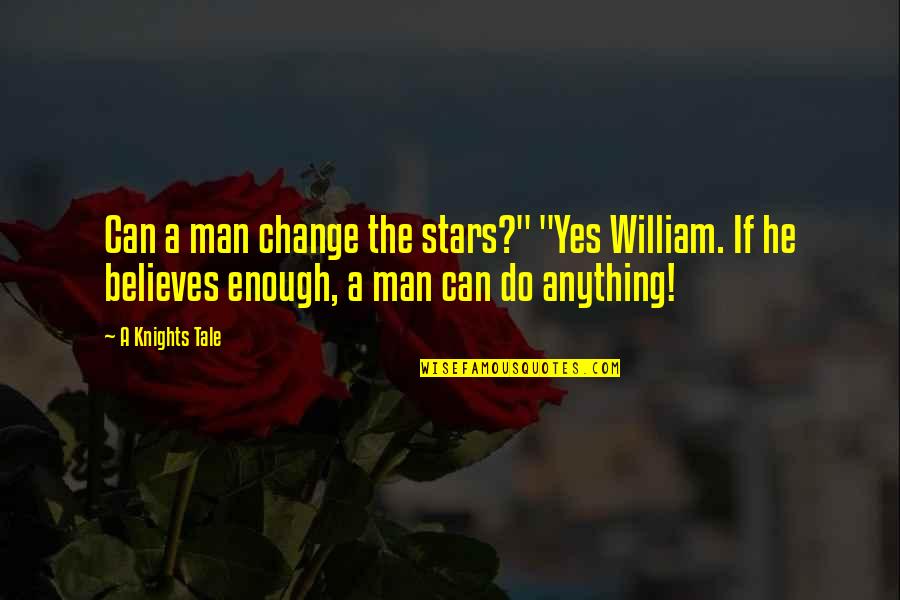 Can Do Anything Quotes By A Knights Tale: Can a man change the stars?" "Yes William.