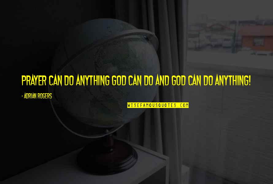 Can Do Anything Quotes By Adrian Rogers: Prayer can do anything God can do and