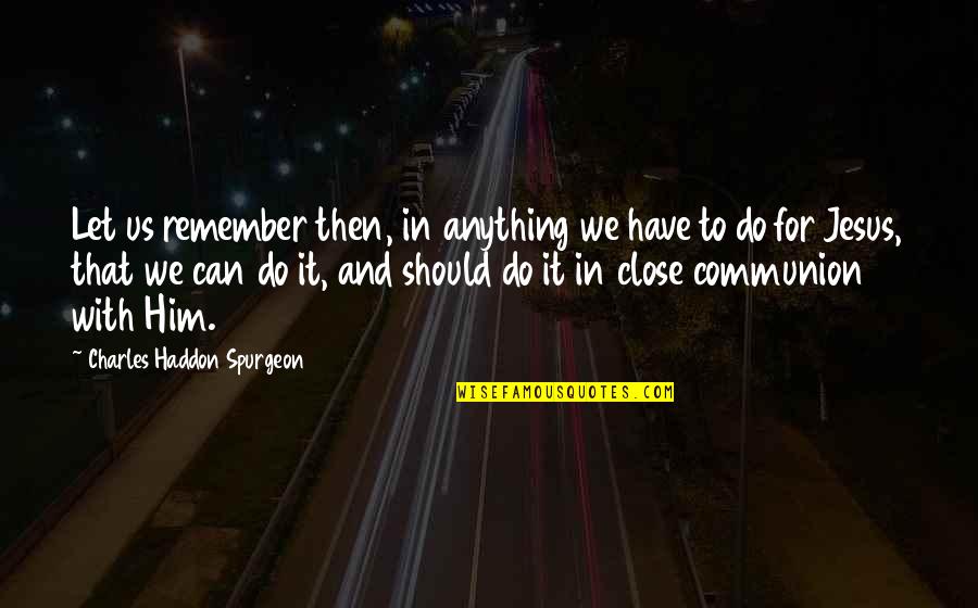 Can Do Anything Quotes By Charles Haddon Spurgeon: Let us remember then, in anything we have