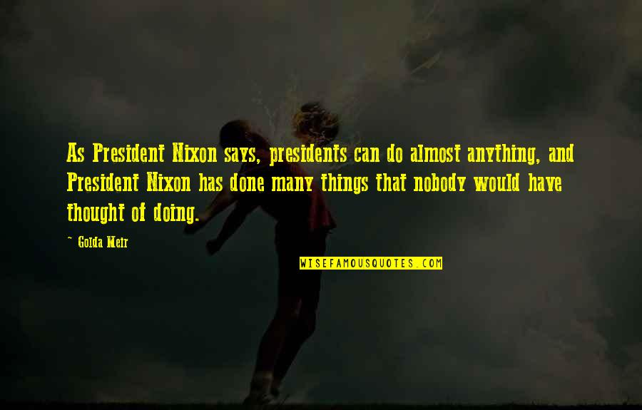 Can Do Anything Quotes By Golda Meir: As President Nixon says, presidents can do almost