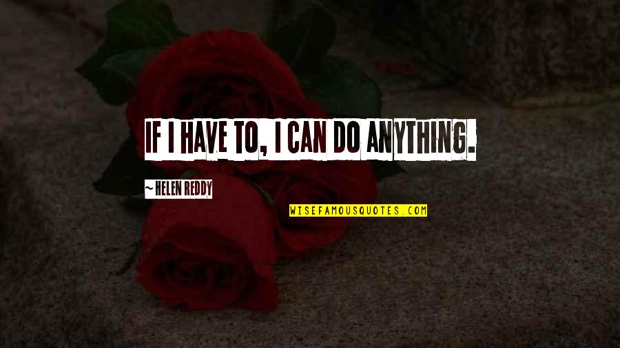 Can Do Anything Quotes By Helen Reddy: If I have to, I can do anything.