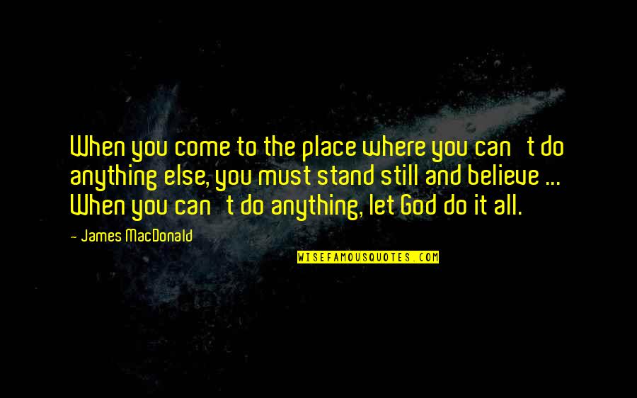 Can Do Anything Quotes By James MacDonald: When you come to the place where you