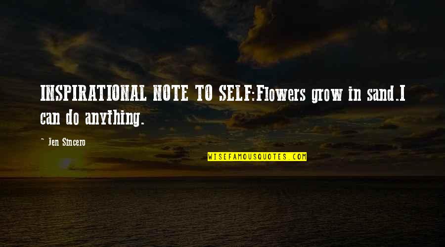 Can Do Anything Quotes By Jen Sincero: INSPIRATIONAL NOTE TO SELF:Flowers grow in sand.I can