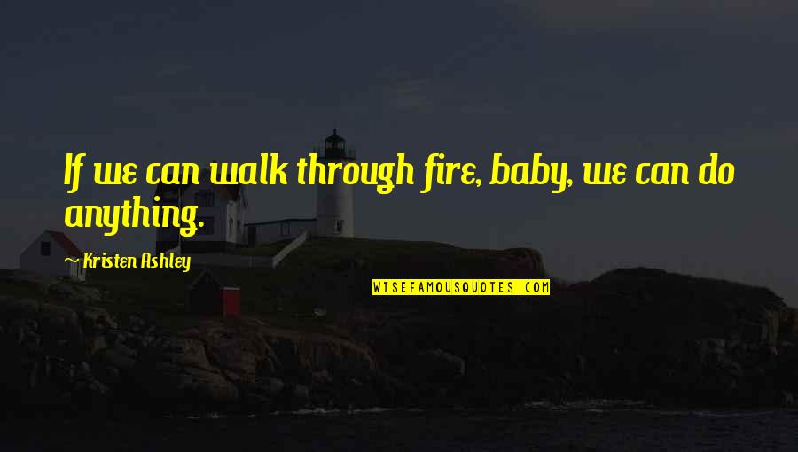 Can Do Anything Quotes By Kristen Ashley: If we can walk through fire, baby, we