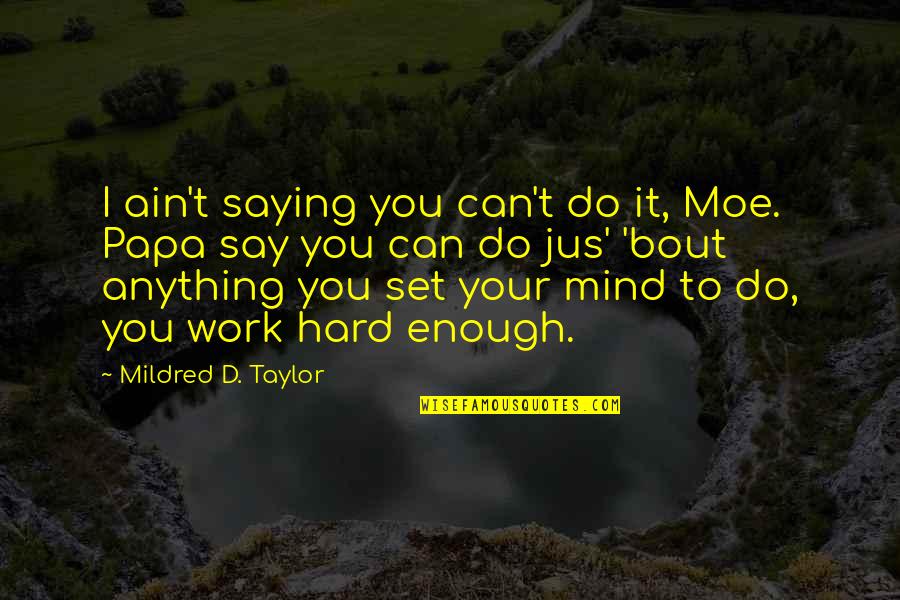 Can Do Anything Quotes By Mildred D. Taylor: I ain't saying you can't do it, Moe.