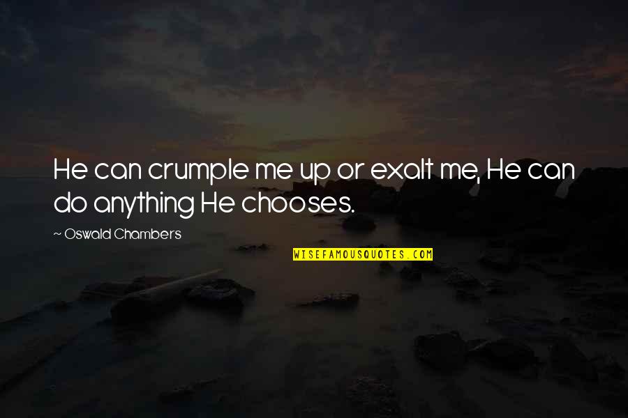 Can Do Anything Quotes By Oswald Chambers: He can crumple me up or exalt me,