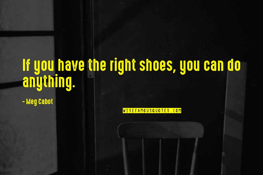 Can Do Anything Right Quotes By Meg Cabot: If you have the right shoes, you can