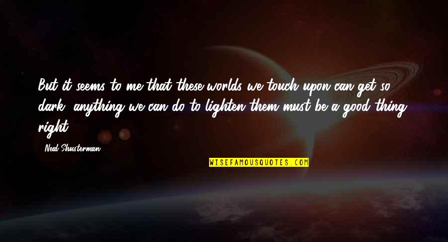 Can Do Anything Right Quotes By Neal Shusterman: But it seems to me that these worlds