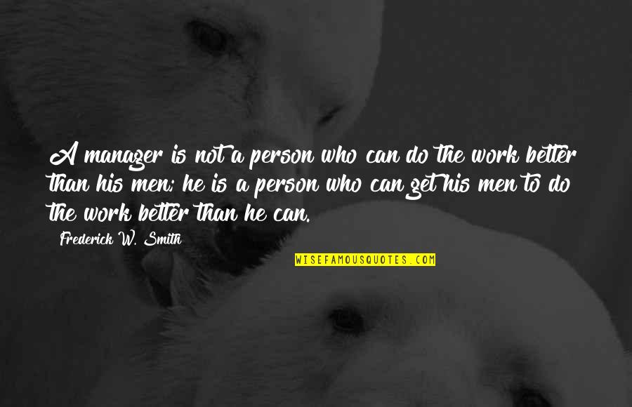 Can Do Better Quotes By Frederick W. Smith: A manager is not a person who can