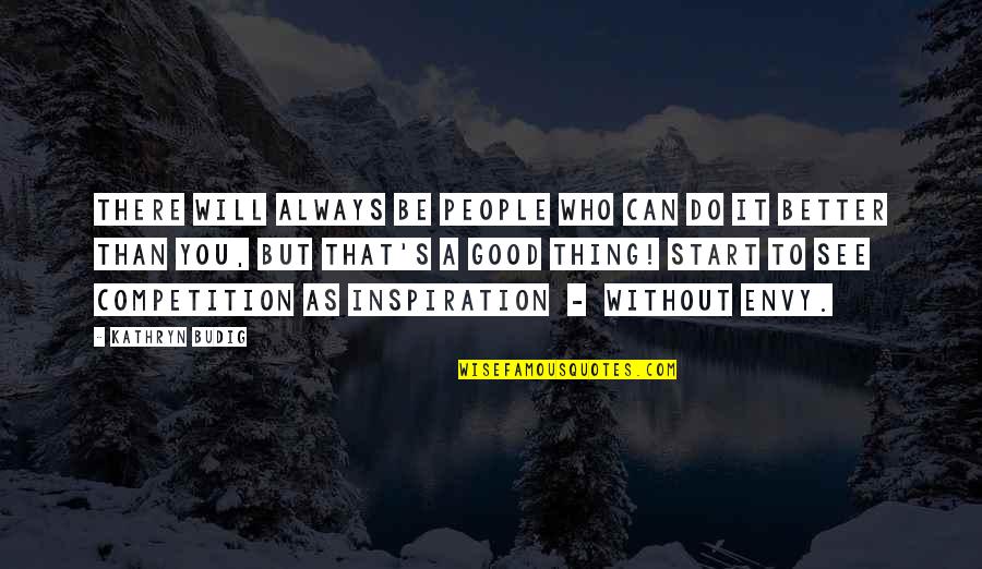 Can Do Better Quotes By Kathryn Budig: There will always be people who can do