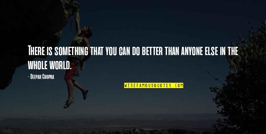 Can Do Better Than You Quotes By Deepak Chopra: There is something that you can do better