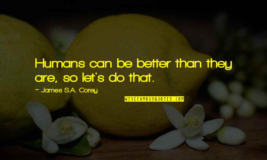 Can Do Better Without You Quotes By James S.A. Corey: Humans can be better than they are, so Can Do Better Without You Quotes By James S.A. Corey: Humans can be better than they are, so
