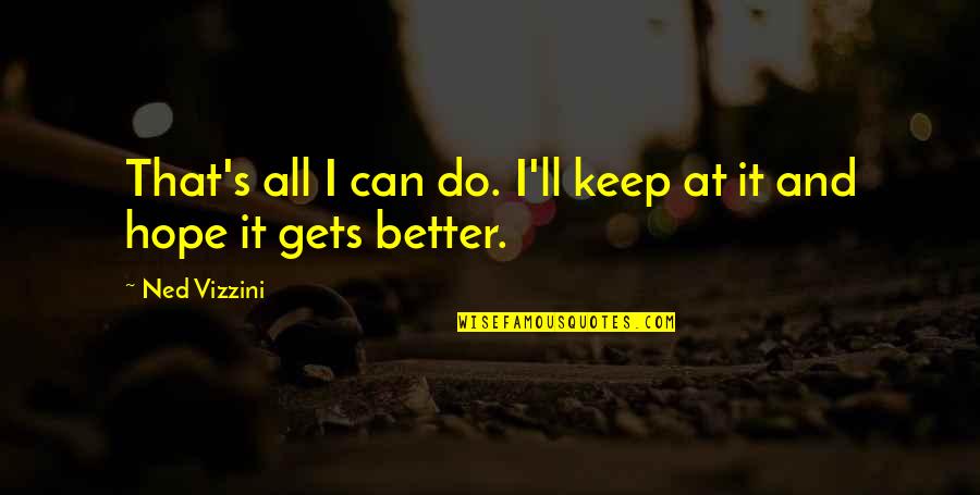 Can Do Better Without You Quotes By Ned Vizzini: That's all I can do. I'll keep at