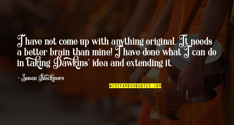 Can Do Better Without You Quotes By Susan Blackmore: I have not come up with anything original.