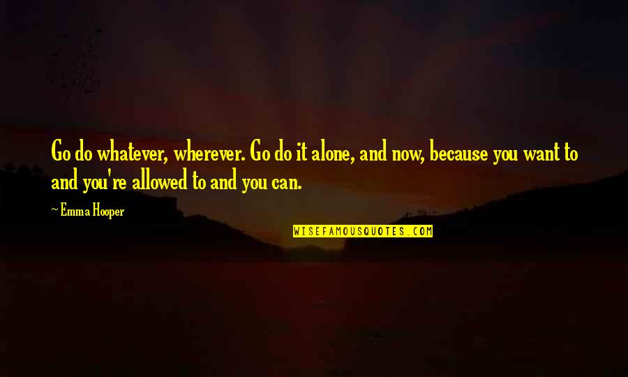 Can Do It Alone Quotes By Emma Hooper: Go do whatever, wherever. Go do it alone,