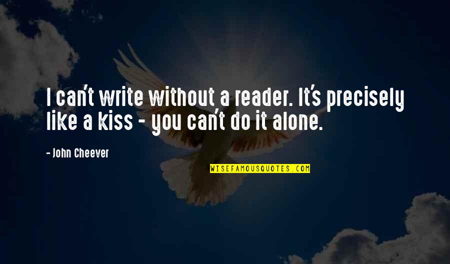 Can Do It Alone Quotes By John Cheever: I can't write without a reader. It's precisely