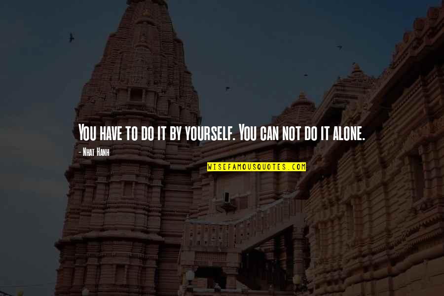 Can Do It Alone Quotes By Nhat Hanh: You have to do it by yourself. You