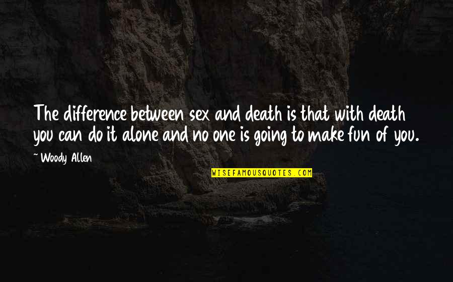 Can Do It Alone Quotes By Woody Allen: The difference between sex and death is that