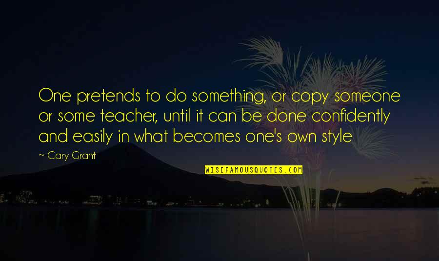 Can Do Something Quotes By Cary Grant: One pretends to do something, or copy someone