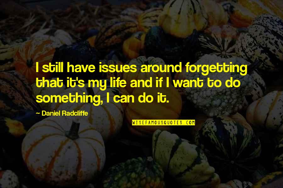 Can Do Something Quotes By Daniel Radcliffe: I still have issues around forgetting that it's