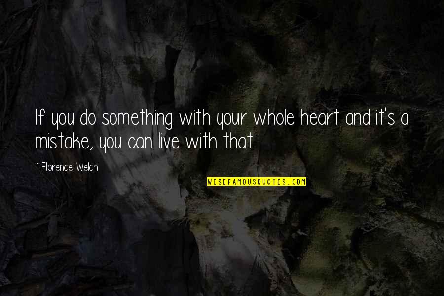 Can Do Something Quotes By Florence Welch: If you do something with your whole heart