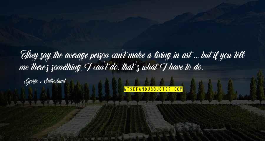 Can Do Something Quotes By George Sutherland: They say the average person can't make a