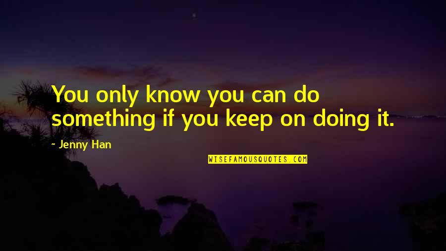 Can Do Something Quotes By Jenny Han: You only know you can do something if