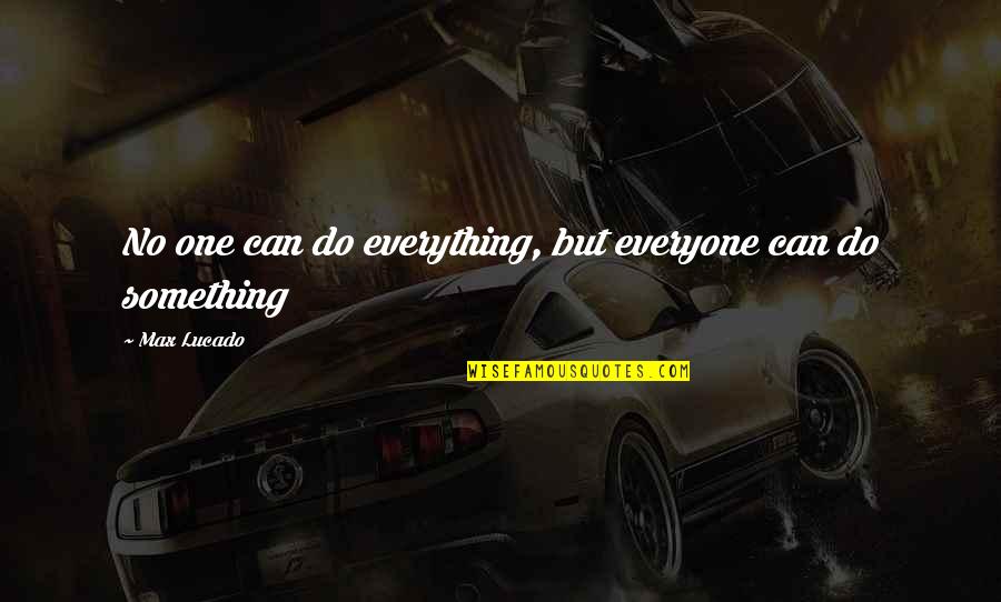 Can Do Something Quotes By Max Lucado: No one can do everything, but everyone can